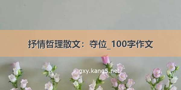 抒情哲理散文：夺位_100字作文