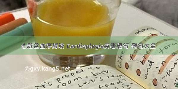 心脏含血停搏液 Cardioplegia英语短句 例句大全