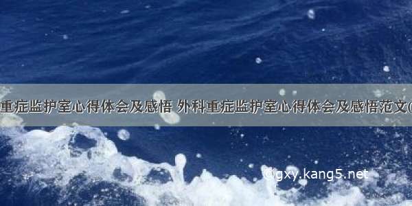 外科重症监护室心得体会及感悟 外科重症监护室心得体会及感悟范文(2篇)