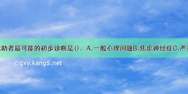 单选：对该求助者最可能的初步诊断是()。A.一般心理问题B.焦虑神经症C.严重心理问题D.