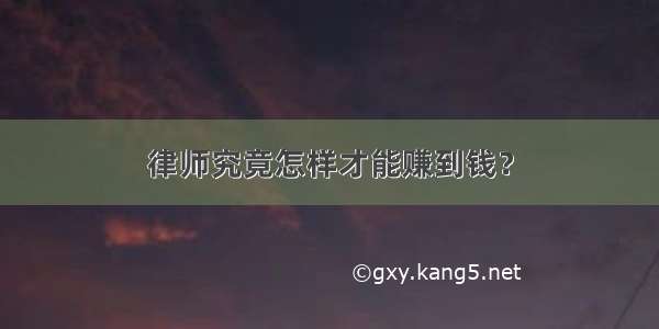 律师究竟怎样才能赚到钱？