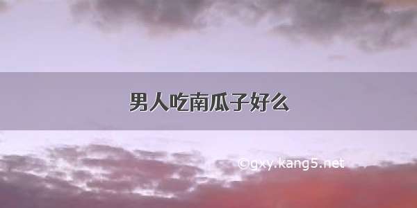 男人吃南瓜子好么