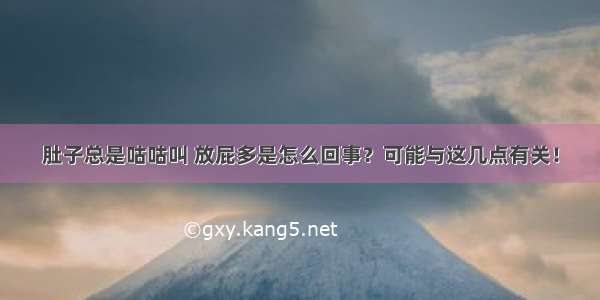 肚子总是咕咕叫 放屁多是怎么回事？可能与这几点有关！