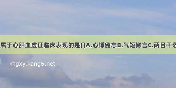 下列各项 不属于心肝血虚证临床表现的是()A.心悸健忘B.气短懒言C.两目干涩D.视物模糊