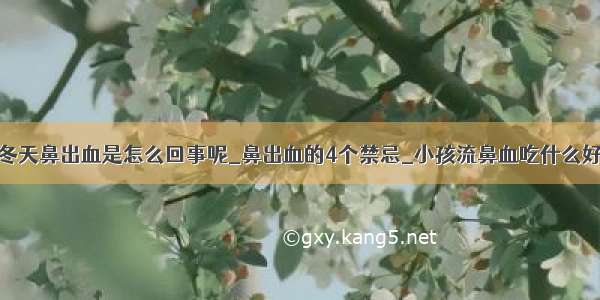 冬天鼻出血是怎么回事呢_鼻出血的4个禁忌_小孩流鼻血吃什么好