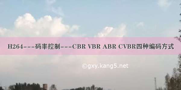 H264---码率控制---CBR VBR ABR CVBR四种编码方式