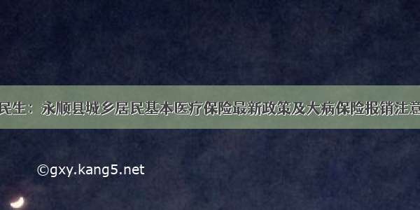 关注民生：永顺县城乡居民基本医疗保险最新政策及大病保险报销注意事项