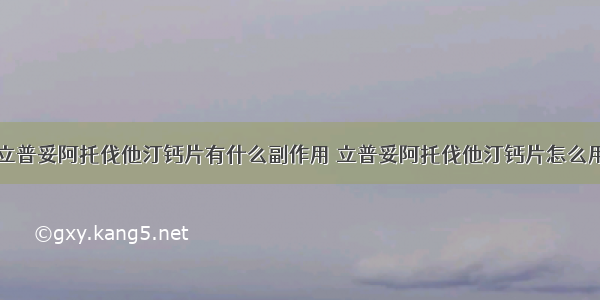 立普妥阿托伐他汀钙片有什么副作用 立普妥阿托伐他汀钙片怎么用