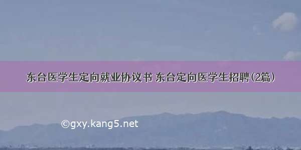 东台医学生定向就业协议书 东台定向医学生招聘(2篇)