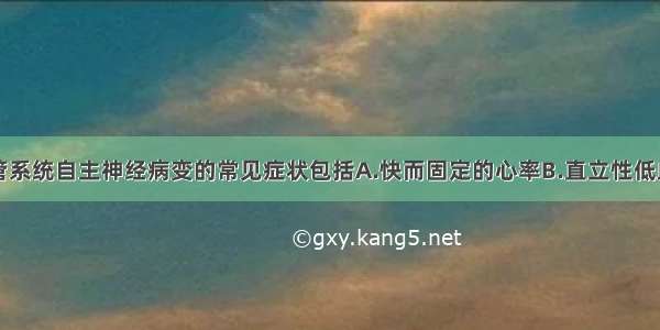 糖尿病心血管系统自主神经病变的常见症状包括A.快而固定的心率B.直立性低血压C.无痛性