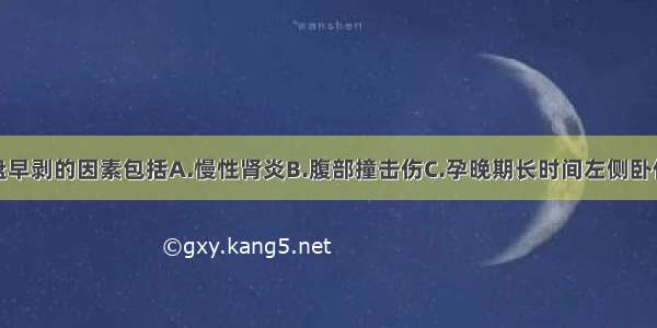 可能发生胎盘早剥的因素包括A.慢性肾炎B.腹部撞击伤C.孕晚期长时间左侧卧位D.合并妊娠