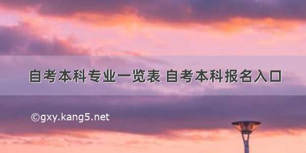 自考本科专业一览表 自考本科报名入口