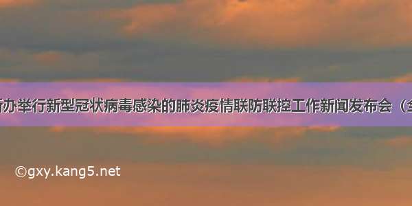 国新办举行新型冠状病毒感染的肺炎疫情联防联控工作新闻发布会（全文）