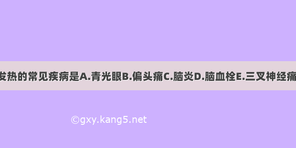 头痛伴发热的常见疾病是A.青光眼B.偏头痛C.脑炎D.脑血栓E.三叉神经痛ABCDE