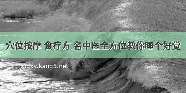 穴位按摩 食疗方 名中医全方位教你睡个好觉