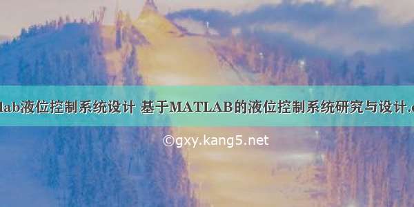 matlab液位控制系统设计 基于MATLAB的液位控制系统研究与设计.docx