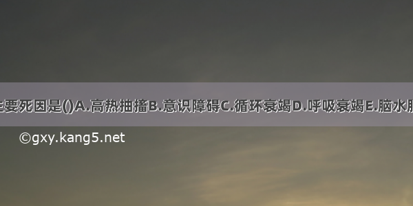 乙脑的主要死因是()A.高热抽搐B.意识障碍C.循环衰竭D.呼吸衰竭E.脑水肿ABCDE