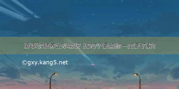 夏季饮食养生小常识 这10个要点你一定要了解！