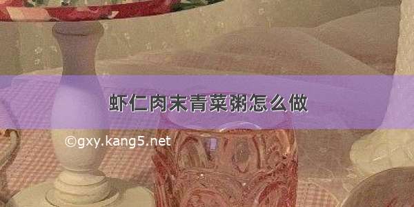 虾仁肉末青菜粥怎么做