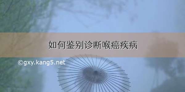 如何鉴别诊断喉癌疾病