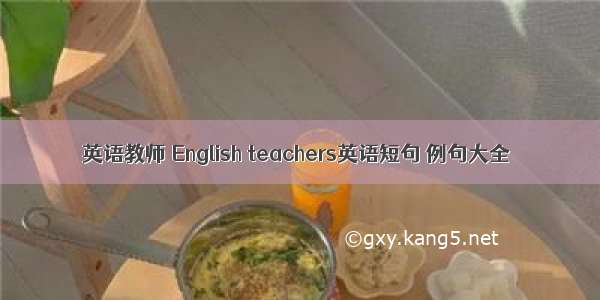 英语教师 English teachers英语短句 例句大全