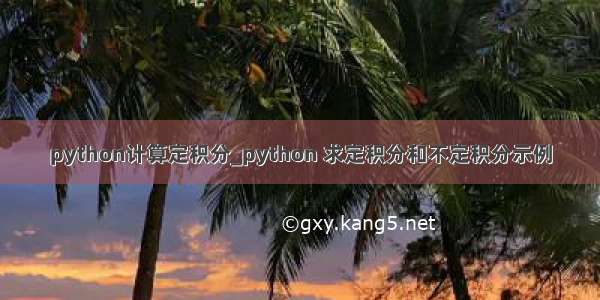 python计算定积分_python 求定积分和不定积分示例