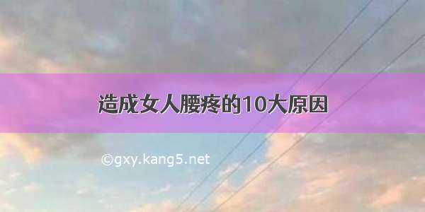 造成女人腰疼的10大原因