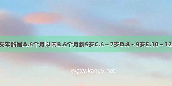 麻疹的好发年龄是A.6个月以内B.6个月到5岁C.6～7岁D.8～9岁E.10～12岁ABCDE