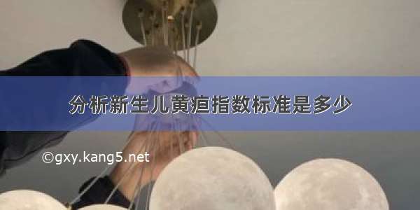 分析新生儿黄疸指数标准是多少