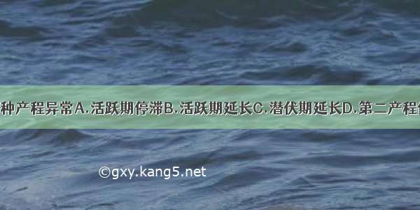 该产妇属于哪种产程异常A.活跃期停滞B.活跃期延长C.潜伏期延长D.第二产程停滞E.胎头下