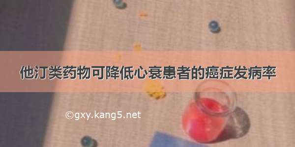 他汀类药物可降低心衰患者的癌症发病率