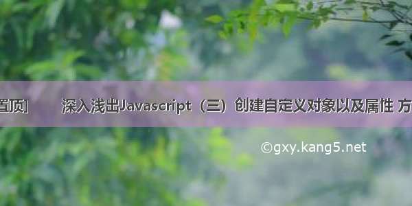 [置顶]        深入浅出Javascript（三）创建自定义对象以及属性 方法