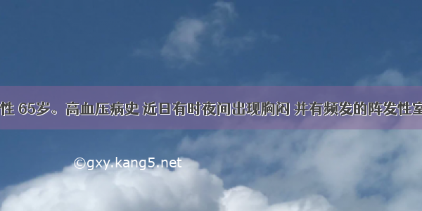 患者 男性 65岁。高血压病史 近日有时夜间出现胸闷 并有频发的阵发性室上性心