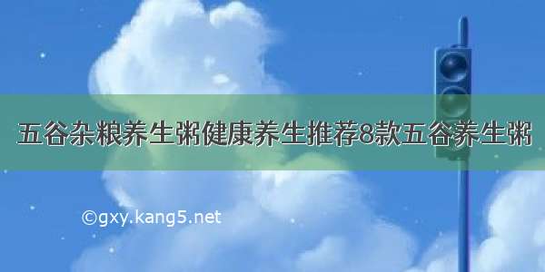 五谷杂粮养生粥健康养生推荐8款五谷养生粥