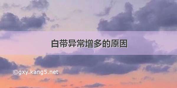 白带异常增多的原因