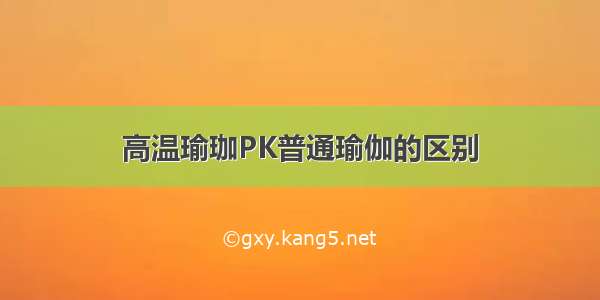 高温瑜珈PK普通瑜伽的区别