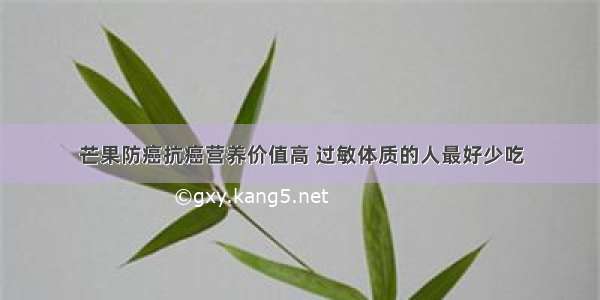 芒果防癌抗癌营养价值高 过敏体质的人最好少吃