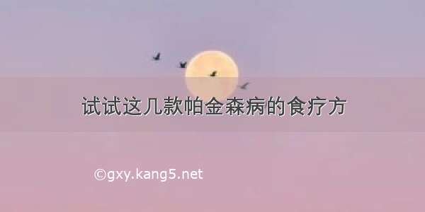 试试这几款帕金森病的食疗方