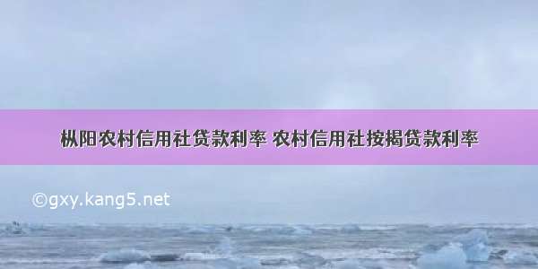 枞阳农村信用社贷款利率 农村信用社按揭贷款利率