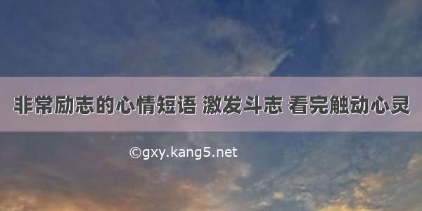 非常励志的心情短语 激发斗志 看完触动心灵