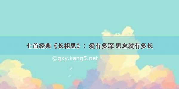 七首经典《长相思》：爱有多深 思念就有多长