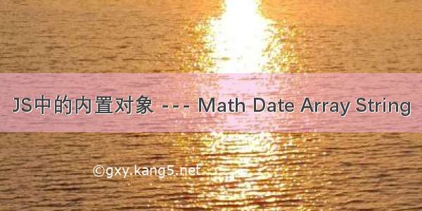 JS中的内置对象 --- Math Date Array String