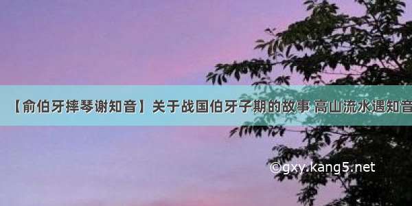 【俞伯牙摔琴谢知音】关于战国伯牙子期的故事 高山流水遇知音