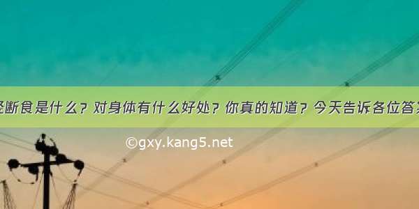 轻断食是什么？对身体有什么好处？你真的知道？今天告诉各位答案