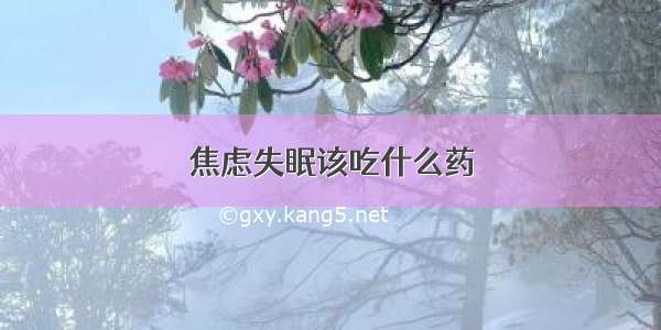 焦虑失眠该吃什么药