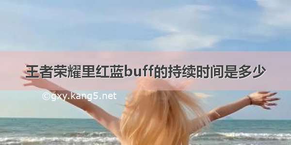 王者荣耀里红蓝buff的持续时间是多少