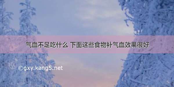 气血不足吃什么 下面这些食物补气血效果很好