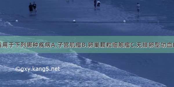 假绝经疗法适用于下列哪种疾病A.子宫肌瘤B.卵巢颗粒细胞瘤C.无排卵型功血D.子宫内膜癌