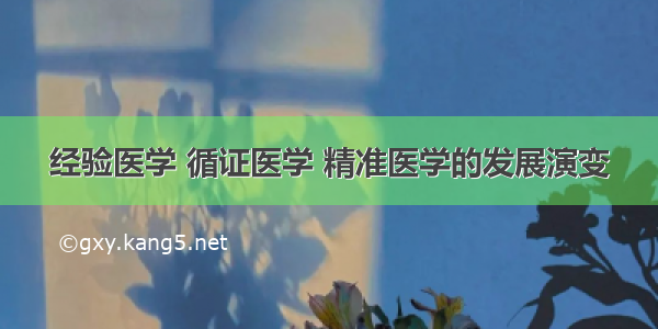 经验医学 循证医学 精准医学的发展演变