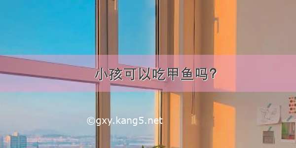 ​小孩可以吃甲鱼吗？